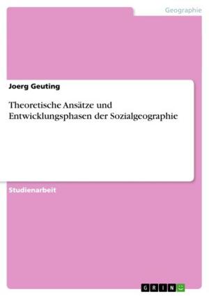 Cover of the book Theoretische Ansätze und Entwicklungsphasen der Sozialgeographie by Kamila Urbaniak