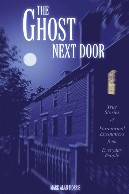 Cover of the book The Ghost Next Door by Mark Alan Morris, iUniverse