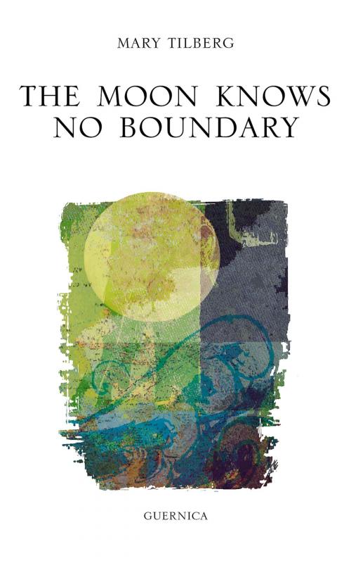 Cover of the book The Moon Knows No Boundary by Mary Tilberg, Guernica Editions