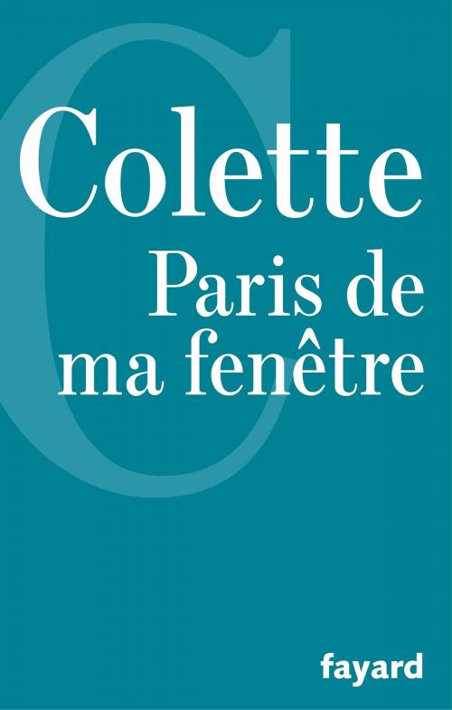Cover of the book Paris de ma fenêtre by Colette, Fayard