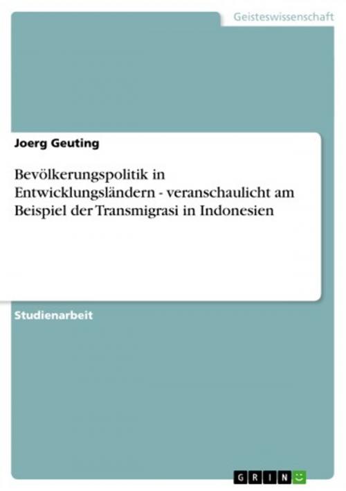 Cover of the book Bevölkerungspolitik in Entwicklungsländern - veranschaulicht am Beispiel der Transmigrasi in Indonesien by Joerg Geuting, GRIN Verlag