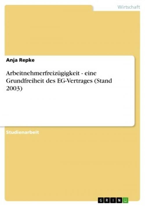 Cover of the book Arbeitnehmerfreizügigkeit - eine Grundfreiheit des EG-Vertrages (Stand 2003) by Anja Repke, GRIN Verlag
