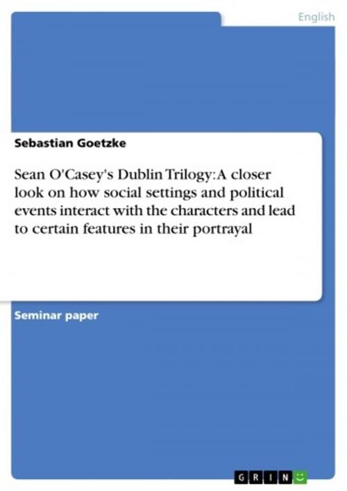 Cover of the book Sean O'Casey's Dublin Trilogy: A closer look on how social settings and political events interact with the characters and lead to certain features in their portrayal by Sebastian Goetzke, GRIN Verlag