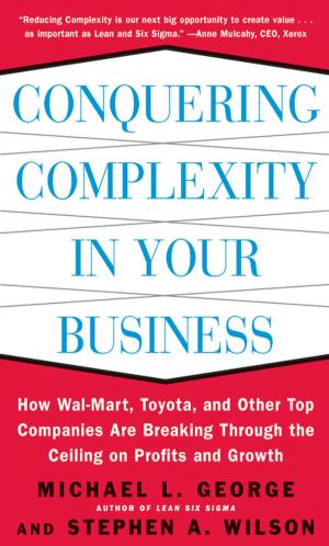 bigCover of the book Conquering Complexity in Your Business: How Wal-Mart, Toyota, and Other Top Companies Are Breaking Through the Ceiling on Profits and Growth by 