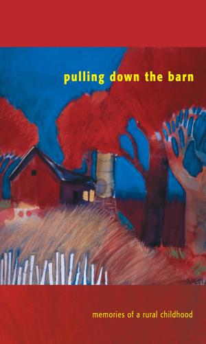 Cover of Pulling Down the Barn: Memories of a Rural Childhood