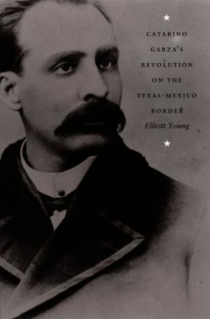 Cover of the book Catarino Garza's Revolution on the Texas-Mexico Border by Adrienne Carey Hurley