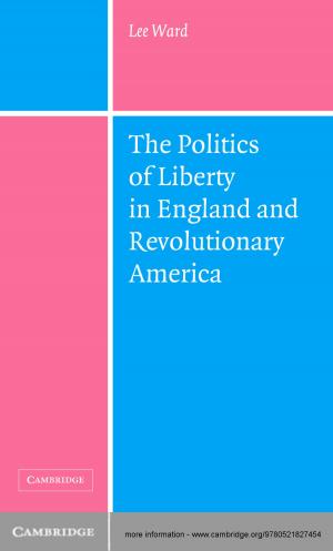 Cover of the book The Politics of Liberty in England and Revolutionary America by 