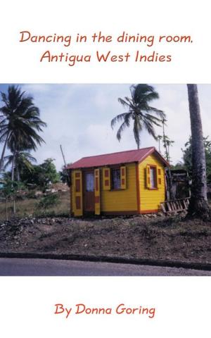 Cover of the book Dancing in the Dining Room, Antigua West Indies by Virginia Alicia Romer Ph.D.