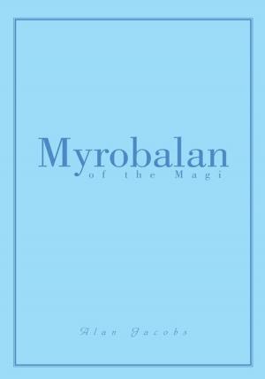 Cover of the book Myrobalan of the Magi by Albert Mendoza
