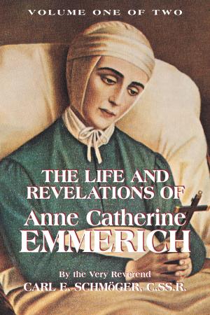 Cover of the book The Life and Revelations of Anne Catherine Emmerich by Rev. Fr. Carl Vogl