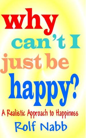 Cover of the book Why Can"t I Just Be Happy? A Realistic Approach To Happiness by M. St. Goar