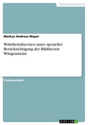 Cover of the book Wahrheitstheorien unter spezieller Berücksichtigung der Bildtheorie Wittgensteins by Catrin Neumayer