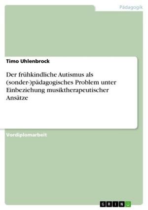 Cover of the book Der frühkindliche Autismus als (sonder-)pädagogisches Problem unter Einbeziehung musiktherapeutischer Ansätze by Steve Nowak