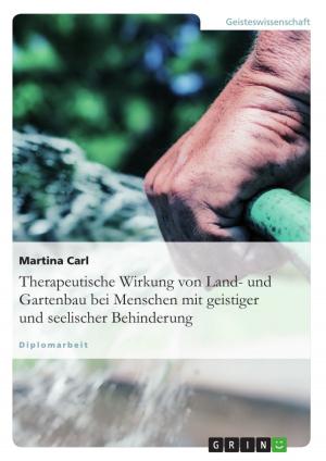 Cover of the book Therapeutische Wirkung von Land- und Gartenbau bei Menschen mit geistiger und seelischer Behinderung by Tobias Scheidacker, Sascha Lambert