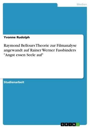 Cover of the book Raymond Bellours Theorie zur Filmanalyse angewandt auf Rainer Werner Fassbinders 'Angst essen Seele auf' by Maximilian Riegl