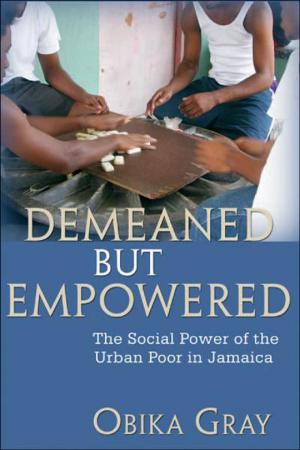 Cover of the book Demeaned but Empowered:The Social Power of the Urban Poor in Jamaica by Gail Porter Mandell