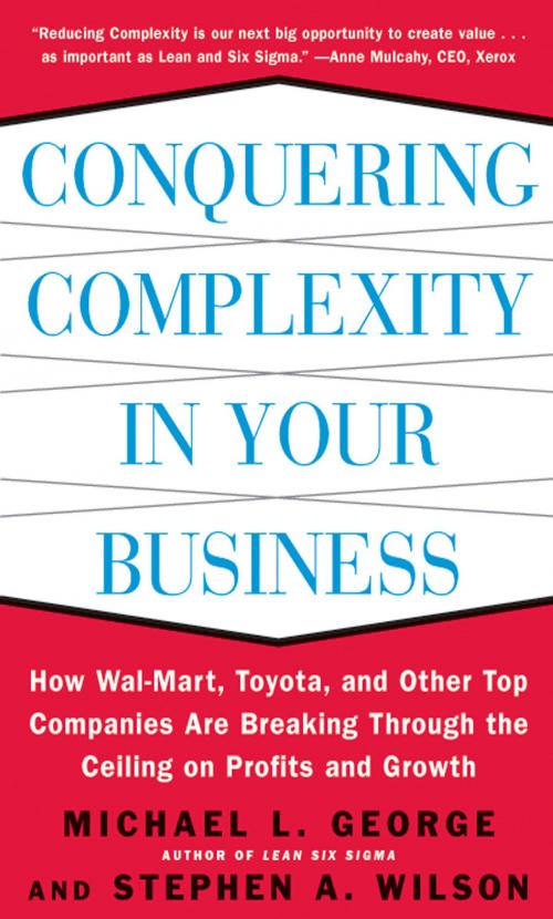 Cover of the book Conquering Complexity in Your Business: How Wal-Mart, Toyota, and Other Top Companies Are Breaking Through the Ceiling on Profits and Growth by Stephen A. Wilson, Michael L. George Sr., McGraw-Hill Education