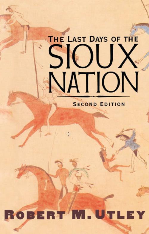 Cover of the book The Last Days of the Sioux Nation by Robert M. Utley, Yale University Press