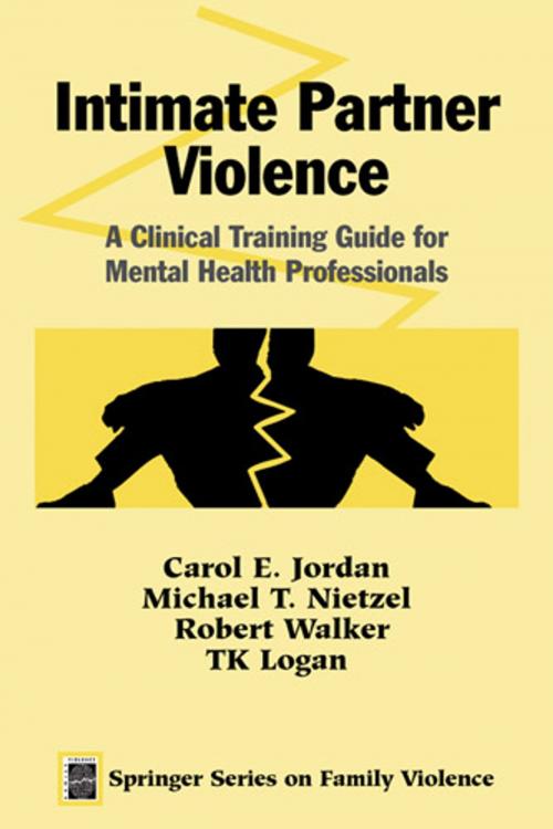 Cover of the book Intimate Partner Violence by Carol E. Jordan, MS, Michael T. Nietzel, PhD, Robert Walker, MSW, LCSW, TK Logan, PhD, Springer Publishing Company