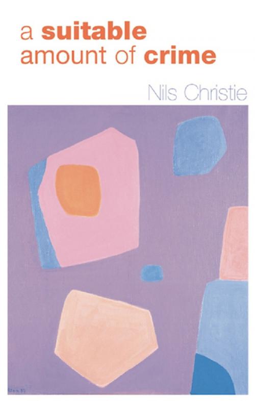 Cover of the book A Suitable Amount of Crime by Nils Christie, Taylor and Francis