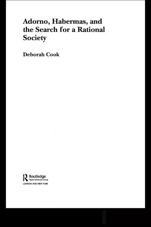 Cover of the book Adorno, Habermas and the Search for a Rational Society by Deborah Cook, Taylor and Francis