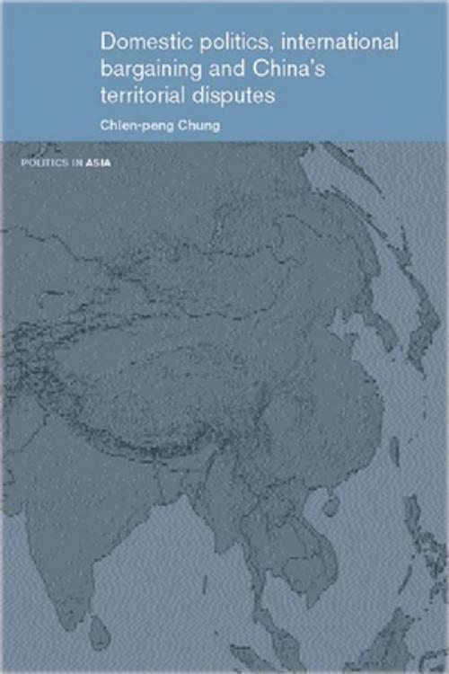Cover of the book Domestic Politics, International Bargaining and China's Territorial Disputes by Chien-peng Chung, Taylor and Francis