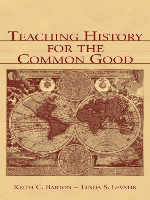 Cover of the book Teaching History for the Common Good by Keith C. Barton, Linda S. Levstik, Taylor and Francis