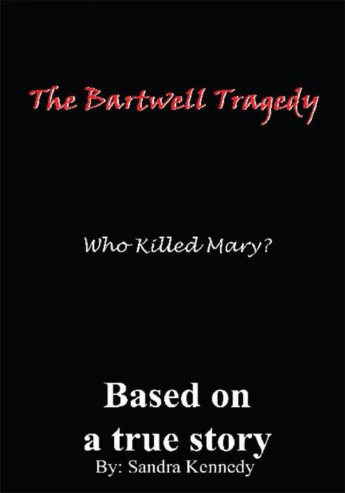 Cover of the book The Bartwell Tragedy—Who Killed Mary? by Sandra E. Kennedy, AuthorHouse