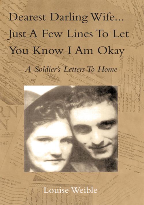 Cover of the book Dearest Darling Wife...Just a Few Lines to Let You Know I Am Okay by Louise Weible, Xlibris US