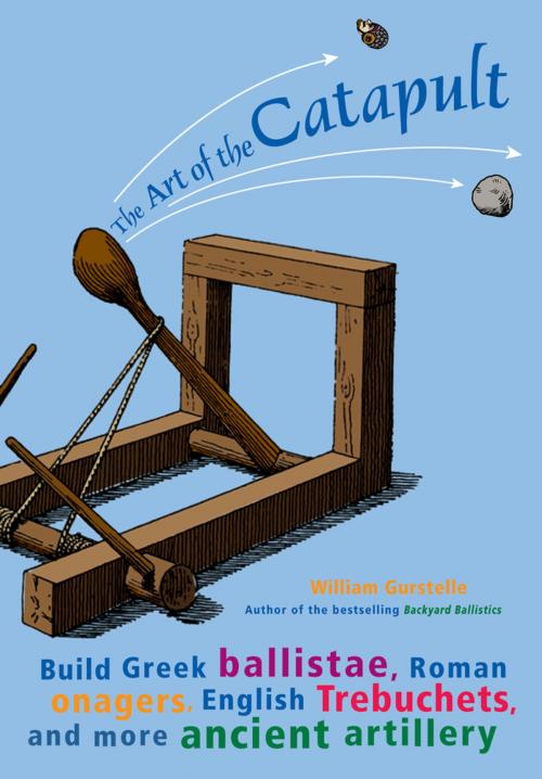 Cover of the book The Art of the Catapult by William Gurstelle, Chicago Review Press