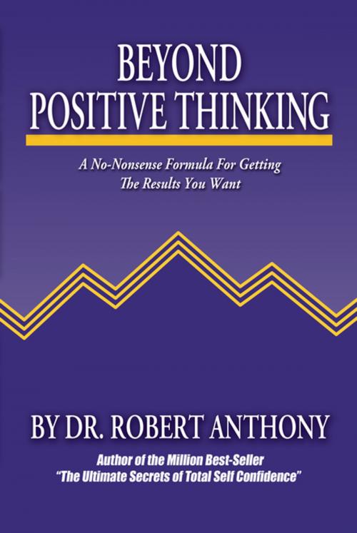 Cover of the book Beyond Positive Thinking: A No-Nonsense Formula for Getting the Results You Want by Robert Anthony, Morgan James Publishing