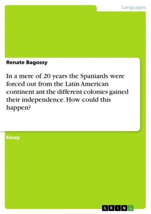 Cover of the book In a mere of 20 years the Spaniards were forced out from the Latin American continent ant the different colonies gained their independence. How could this happen? by Renate Bagossy, GRIN Publishing