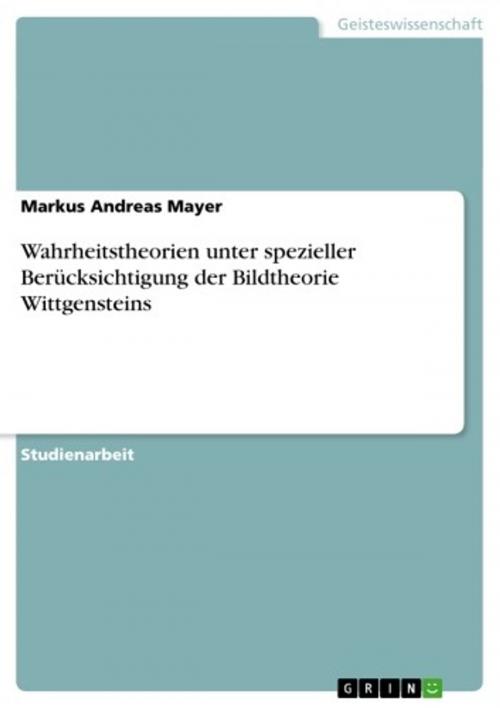 Cover of the book Wahrheitstheorien unter spezieller Berücksichtigung der Bildtheorie Wittgensteins by Markus Andreas Mayer, GRIN Verlag