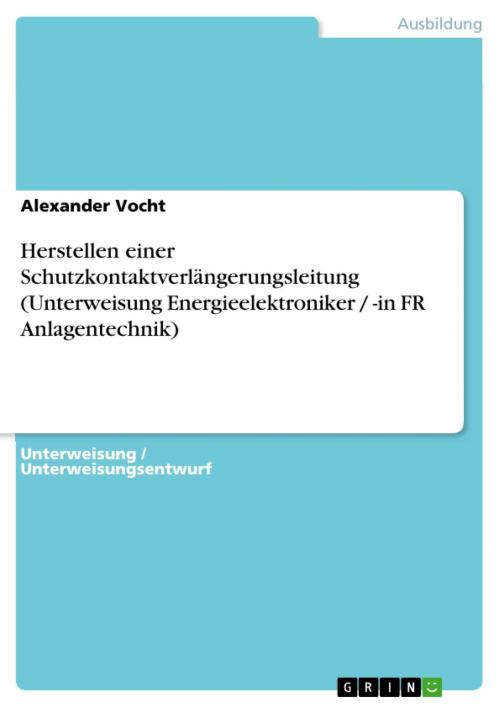 Cover of the book Herstellen einer Schutzkontaktverlängerungsleitung (Unterweisung Energieelektroniker / -in FR Anlagentechnik) by Alexander Vocht, GRIN Verlag