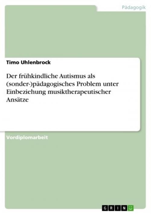 Cover of the book Der frühkindliche Autismus als (sonder-)pädagogisches Problem unter Einbeziehung musiktherapeutischer Ansätze by Timo Uhlenbrock, GRIN Verlag