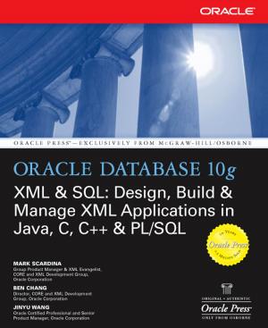 Cover of the book Oracle Database 10g XML & SQL: Design, Build, & Manage XML Applications in Java, C, C++, & PL/SQL by Sandy Lindsey