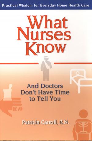 bigCover of the book What Nurses Know and Doctors Don't Have Time to Tell You by 