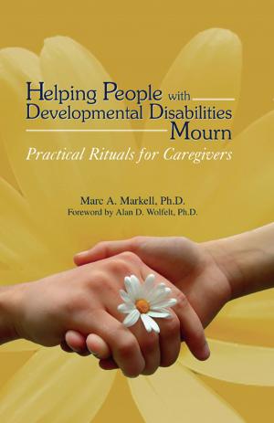 Cover of the book Helping People with Developmental Disabilities Mourn by Raelynn Maloney, PhD, Alan D. Wolfelt, PhD