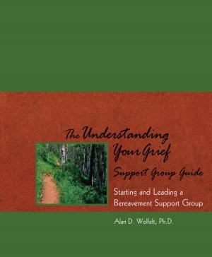 Cover of the book The Understanding Your Grief Support Group Guide by Alan D. Wolfelt, PhD, Raelynn Maloney, PhD