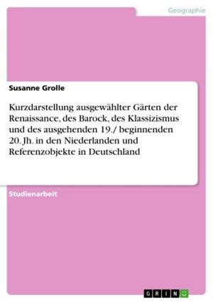 Cover of the book Kurzdarstellung ausgewählter Gärten der Renaissance, des Barock, des Klassizismus und des ausgehenden 19./ beginnenden 20. Jh. in den Niederlanden und Referenzobjekte in Deutschland by Elisabeth Götz