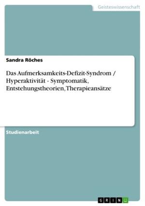 Cover of the book Das Aufmerksamkeits-Defizit-Syndrom / Hyperaktivität - Symptomatik, Entstehungstheorien, Therapieansätze by Benjamin Pape