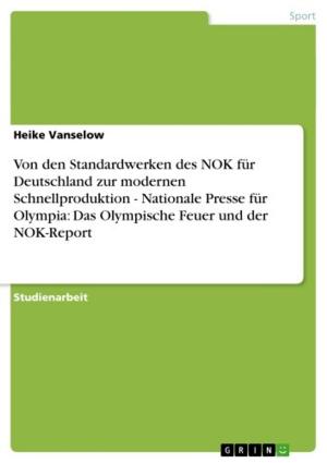 Cover of the book Von den Standardwerken des NOK für Deutschland zur modernen Schnellproduktion - Nationale Presse für Olympia: Das Olympische Feuer und der NOK-Report by Dominika Wosnitza