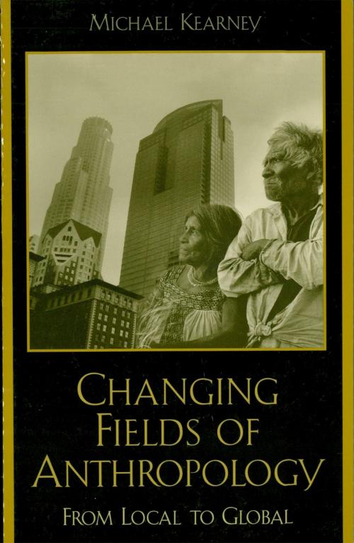 Cover of the book Changing Fields of Anthropology by Michael Kearney, Rowman & Littlefield Publishers
