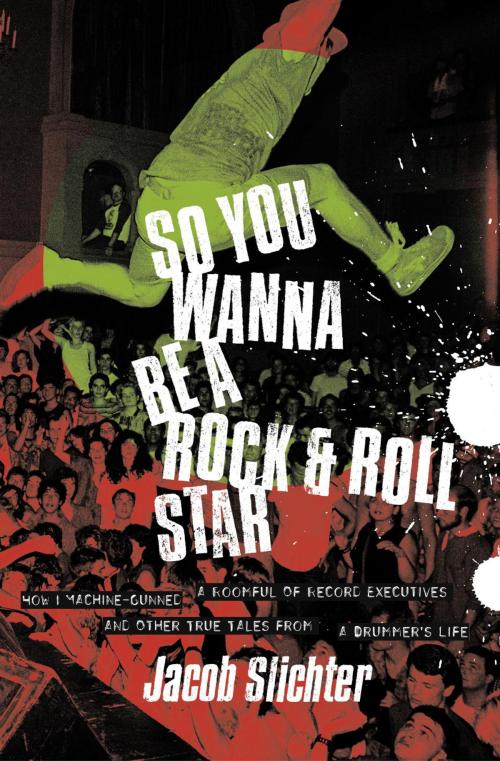 Cover of the book So You Wanna Be a Rock & Roll Star by Jacob Slichter, Crown/Archetype