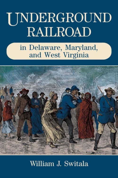 Cover of the book Underground Railroad in Delaware, Maryland, and West Virginia by William J. Switala, Stackpole Books