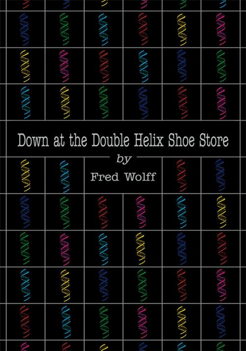 Cover of the book Down at the Double Helix Shoe Store by Fred Wolff, Xlibris US
