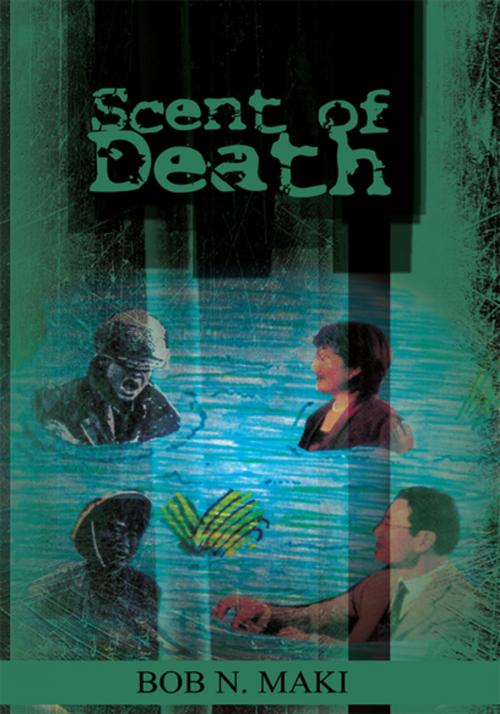 Cover of the book Scent of Death by Bob N. Maki, Xlibris US