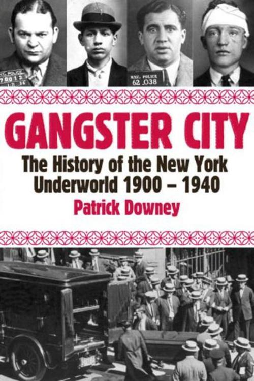 Cover of the book Gangster City: The History of the New York Underworld 1900-1935 by Patrick Downey, Barricade Books