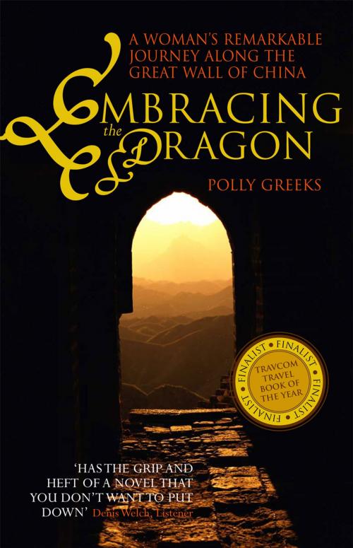 Cover of the book Embracing the Dragon: A Woman's Remarkable Journey Along the Great Wall of China by Polly Greeks, Awa Press