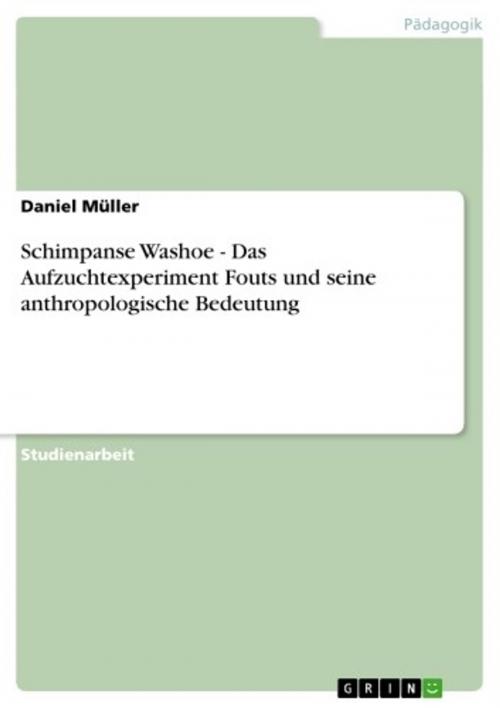 Cover of the book Schimpanse Washoe - Das Aufzuchtexperiment Fouts und seine anthropologische Bedeutung by Daniel Müller, GRIN Verlag